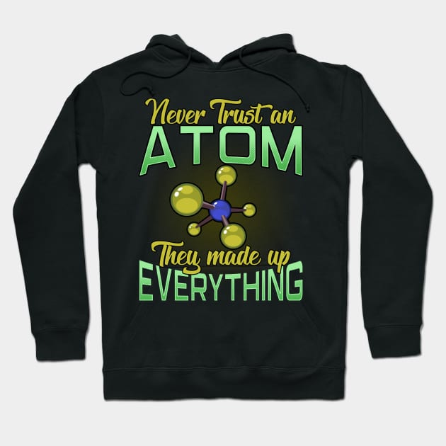 Never Trust An Atom, They Made Up Everything Pun Hoodie by theperfectpresents